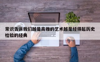 常识告诉我们越是高雅的艺术越是经得起历史检验的经典