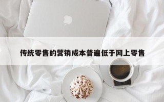 传统零售的营销成本普遍低于网上零售