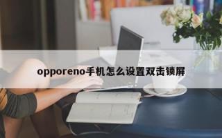 opporeno手机怎么设置双击锁屏