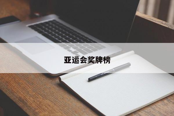 亚运会奖牌榜-第1张图片-百科网-生活百科,科技百科,汽车百科,财经百科,情感百科,数码百科,旅游百科,运动百科,宠物百科,花鸟鱼虫等百科大全