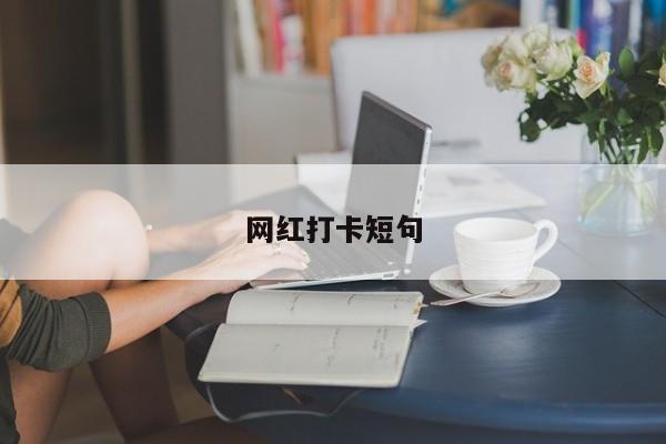 网红打卡短句-第1张图片-百科网-生活百科,科技百科,汽车百科,财经百科,情感百科,数码百科,旅游百科,运动百科,宠物百科,花鸟鱼虫等百科大全