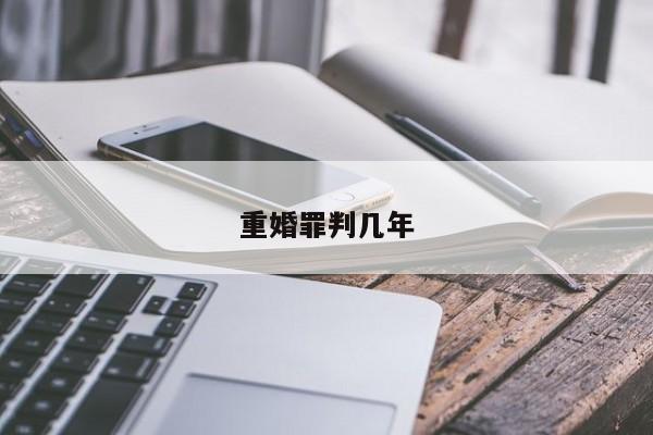 重婚罪判几年-第1张图片-百科网-生活百科,科技百科,汽车百科,财经百科,情感百科,数码百科,旅游百科,运动百科,宠物百科,花鸟鱼虫等百科大全